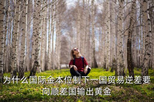 中國為什么不出口黃金，為什么國際金本位制下一國貿(mào)易逆差要向順差國輸出黃金