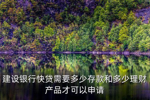 建行速貸需要什么條件，建設(shè)銀行快貸需要多少存款和多少理財產(chǎn)品才可以申請