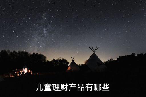 兒童理財產(chǎn)品有哪些
