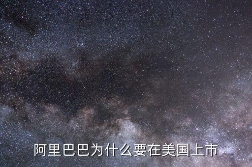 為什么阿里在美國上市，為什么阿里巴巴要在美國上市不在國內(nèi)上市