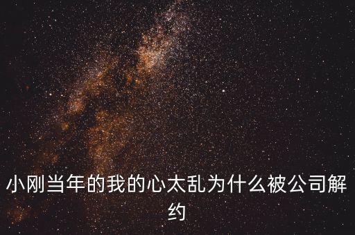 邢本秀為什么被解聘，小剛當年的我的心太亂為什么被公司解約