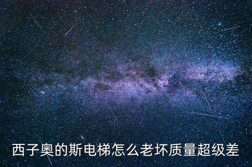 西子奧的斯電梯怎么老壞質量超級差
