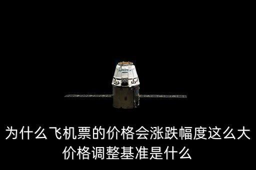 為什么飛機票的價格會漲跌幅度這么大價格調整基準是什么