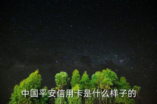 平安銀行信用卡長什么樣，中國平安信用卡是什么樣子的