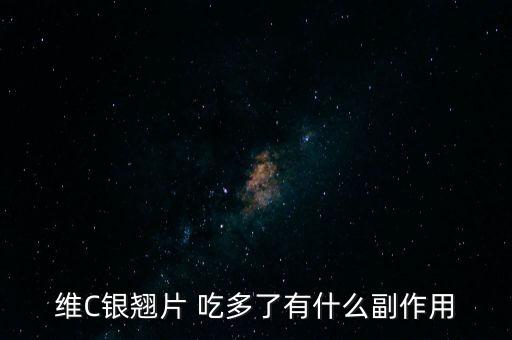 服用維C銀翹片有什么危害，維C銀翹片 吃多了有什么副作用