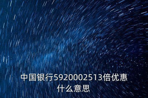 中國(guó)銀行5920002513倍優(yōu)惠什么意思