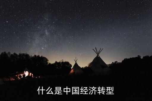 中國經(jīng)濟結構轉型主要是什么，我國經(jīng)濟轉型指的什么