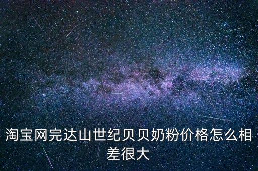 淘寶網完達山世紀貝貝奶粉價格怎么相差很大