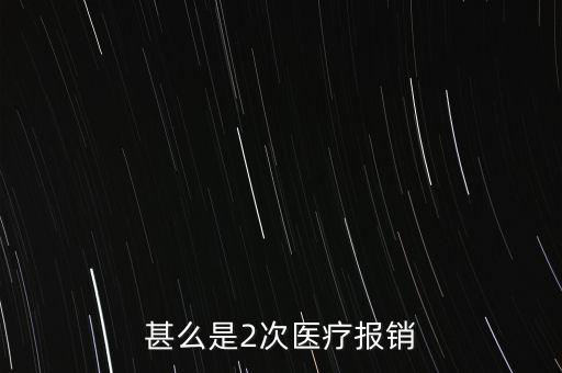 甚么是2次醫(yī)療報銷