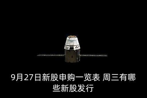 1月27有什么新股發(fā)行，9月27日新股申購(gòu)一覽表 周三有哪些新股發(fā)行