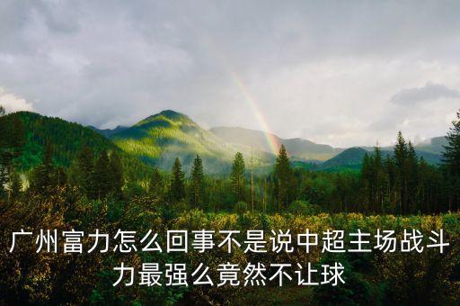 廣州富力怎么回事不是說中超主場(chǎng)戰(zhàn)斗力最強(qiáng)么竟然不讓球