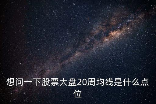 想問一下股票大盤20周均線是什么點(diǎn)位