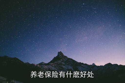 養(yǎng)老保險(xiǎn)有什麼好處