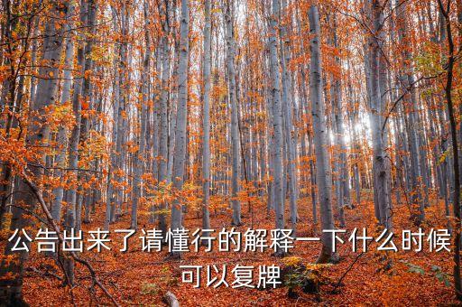 公告出來了請(qǐng)懂行的解釋一下什么時(shí)候可以復(fù)牌