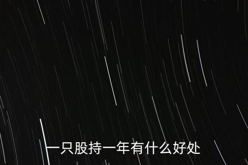 股票存一年有什么好處，一只股持一年有什么好處