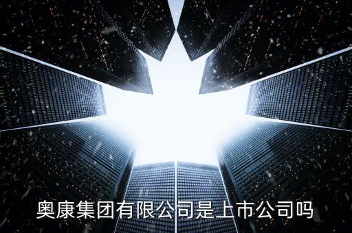 奧康什么時(shí)候上市的，奧康集團(tuán)有限公司是上市公司嗎