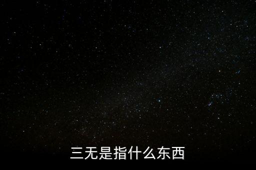三無投資指什么，三無是指什么東西