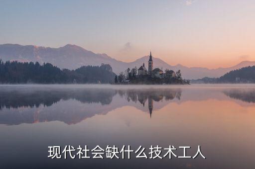 現(xiàn)代社會缺什么技術(shù)工人