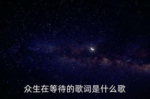 眾生在等待的歌詞是什么歌