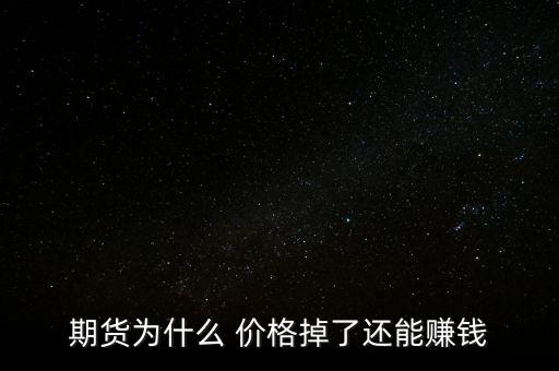 期貨為什么 價(jià)格掉了還能賺錢