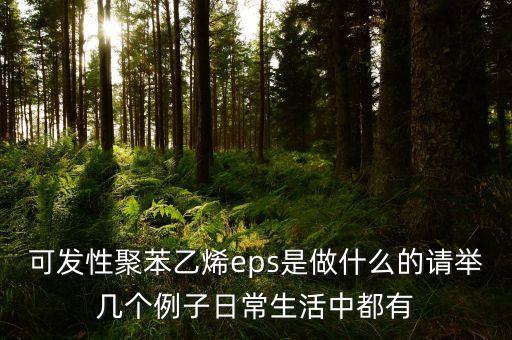 可發(fā)性聚苯乙烯eps是做什么的請舉幾個例子日常生活中都有