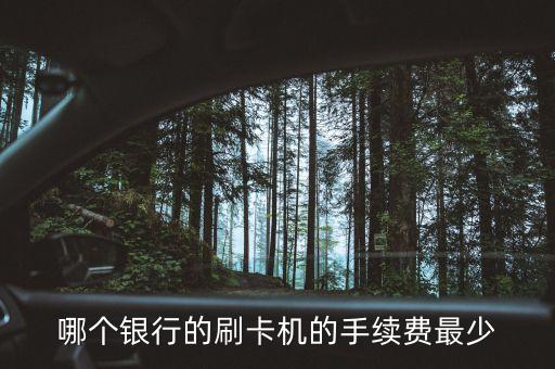 什么行業(yè)刷卡手續(xù)費(fèi)低，哪個(gè)銀行刷卡機(jī)收費(fèi)低