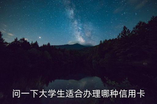 大學生用什么信用卡，問一下大學生適合辦理哪種信用卡