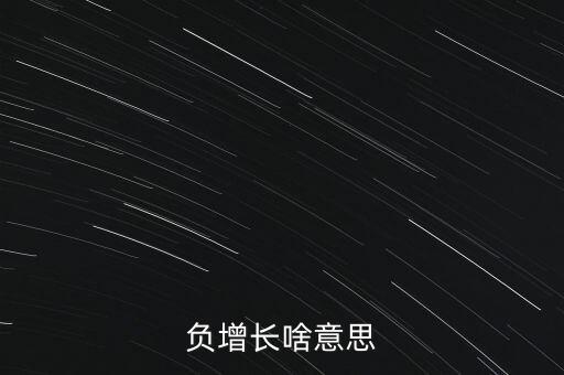 什么叫做負(fù)增長(zhǎng)，負(fù)增長(zhǎng)是什么意思