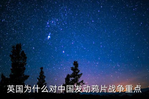 英國為什么對中國發(fā)動鴉片戰(zhàn)爭重點