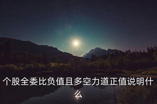 個(gè)股全委比負(fù)值且多空力道正值說明什么