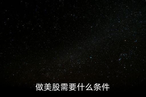 買美股需要什么條件，做美股需要什么條件