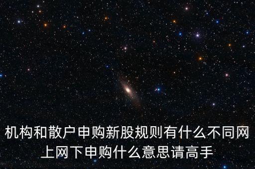 什么叫網(wǎng)下投資者，股票公開發(fā)行時什么是網(wǎng)上網(wǎng)下