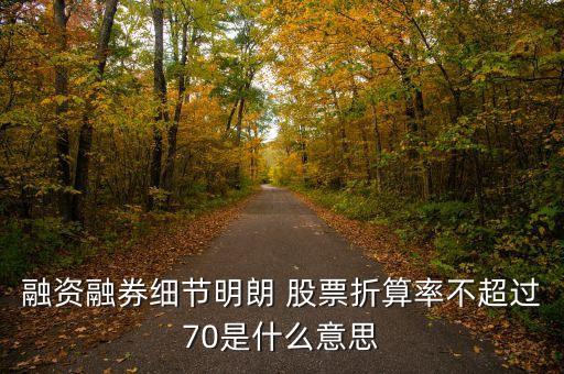 融資融券保證金折算率是什么意思，什么叫融資融券折價率高低有什么影響