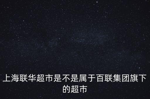 華聯(lián)超市是什么企業(yè)，聯(lián)華和華聯(lián)超市是什么關(guān)系