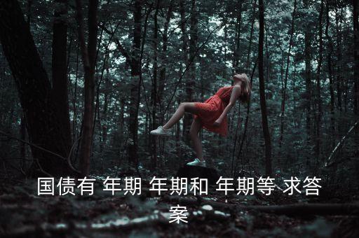 國債有 年期 年期和 年期等 求答案
