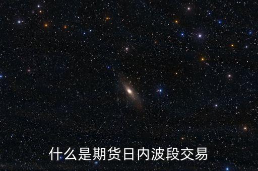 波段交易法是什么意思，什么是期貨日內波段交易