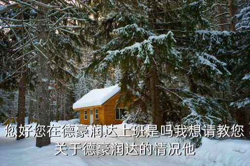 香洲德豪潤達是做什么的，您好您在德豪潤達上班是嗎我想請教您關于德豪潤達的情況他