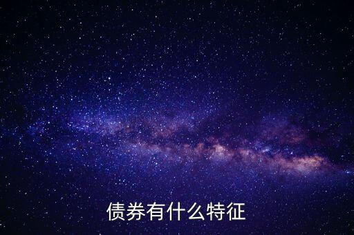 債券有什么特點(diǎn)，債券的本質(zhì)特點(diǎn)