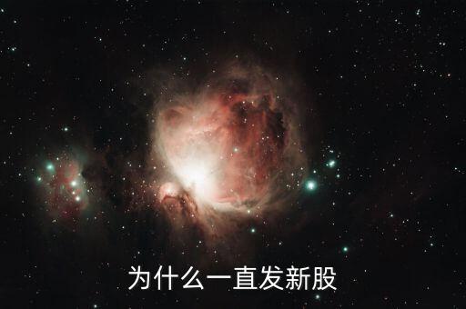 為什么要不停發(fā)行新股，為什么一直發(fā)新股