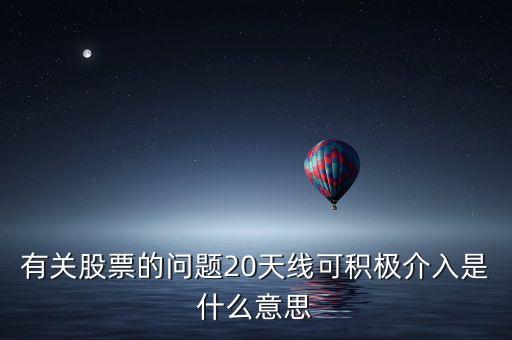 20天線是什么意思，有關(guān)股票的問(wèn)題20天線可積極介入是什么意思