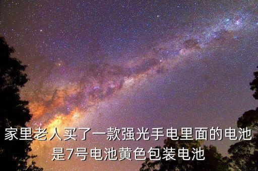 家里老人買了一款強(qiáng)光手電里面的電池是7號(hào)電池黃色包裝電池