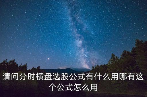 請(qǐng)問分時(shí)橫盤選股公式有什么用哪有這個(gè)公式怎么用