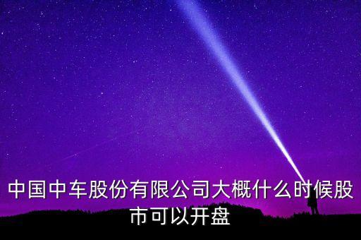 中國南車什么時候開盤，南車股份何時上市