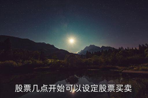 股票幾點開始可以設定股票買賣