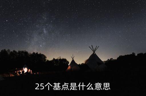25個(gè)基點(diǎn)是什么意思，中國(guó)央行下調(diào)基準(zhǔn)利率25個(gè)基點(diǎn)其中25個(gè)基點(diǎn)是什么意思倒底是多