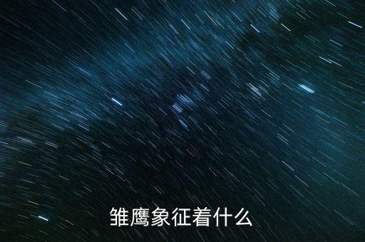 雛鷹象征什么，雛鷹象征著什么