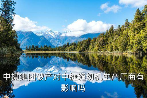 中捷集團(tuán)破產(chǎn)對中捷縫紉機(jī)生產(chǎn)廠商有影響嗎