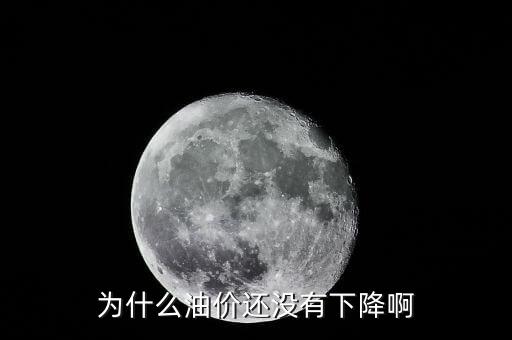 為什么油價(jià)還沒有下降啊