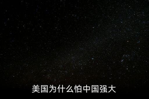 美國(guó)為什么怕中國(guó)強(qiáng)大