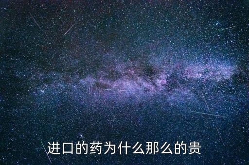 進(jìn)口的藥為什么那么貴，進(jìn)口的藥為什么那么的貴